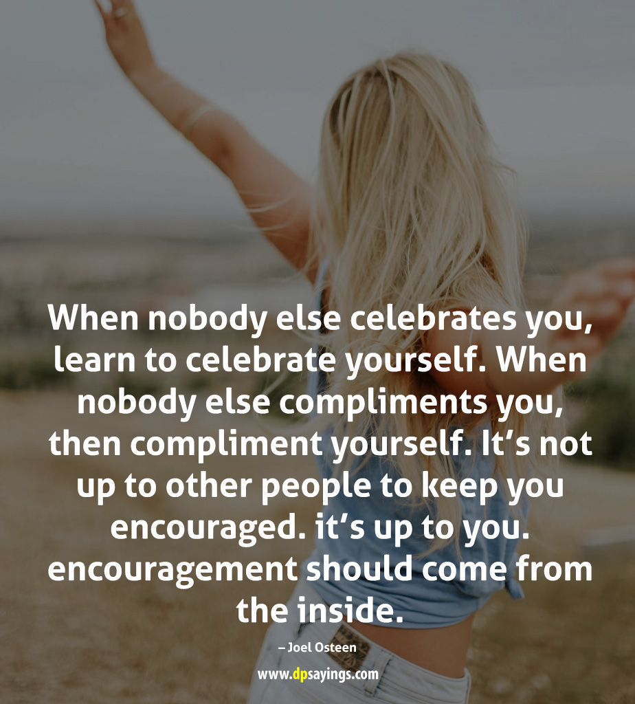 When nobody else celebrates you, learn to celebrate yourself.