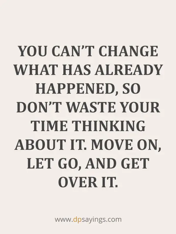 Move on, let go, and get over it.