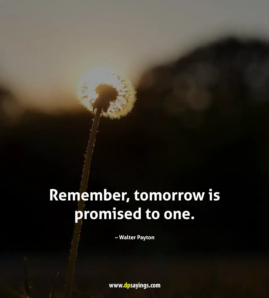Remember, tomorrow is promised to one.