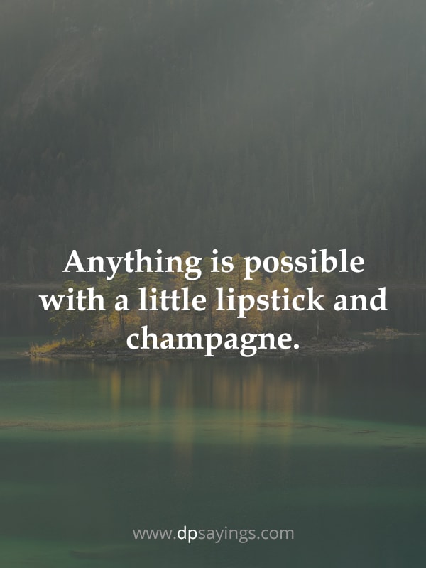 Anything is possible with a little lipstick and champagne.
