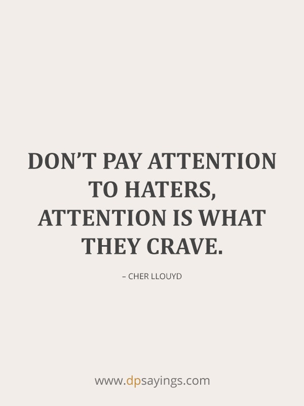 Don’t pay attention to haters, attention is what they crave.