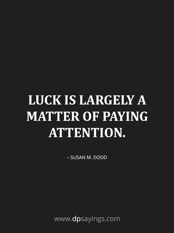 Luck is largely a matter of paying attention.