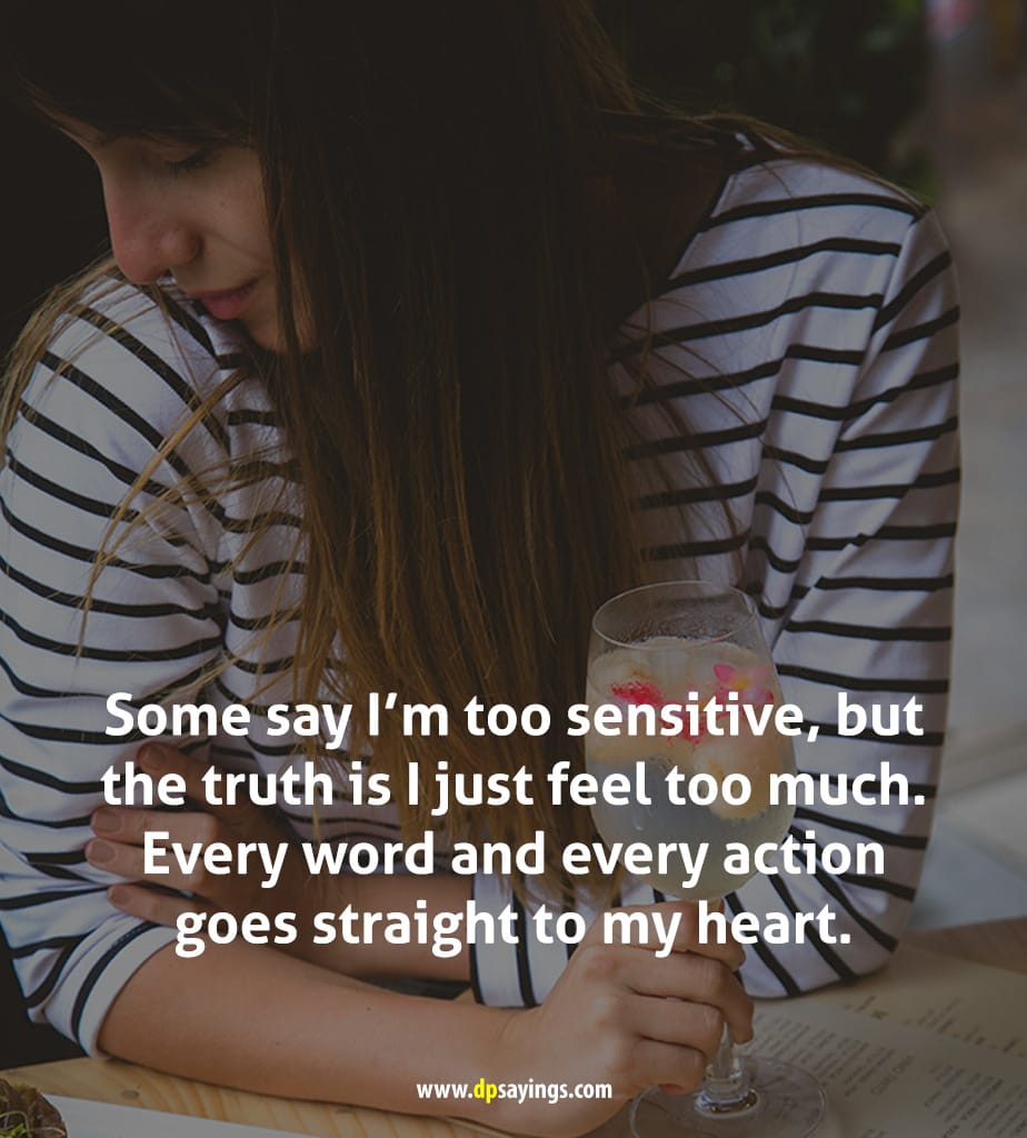 some say I'm too sensitive. 