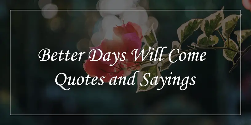 47 Better Days Will Come Quotes To Strengthen Your Hope