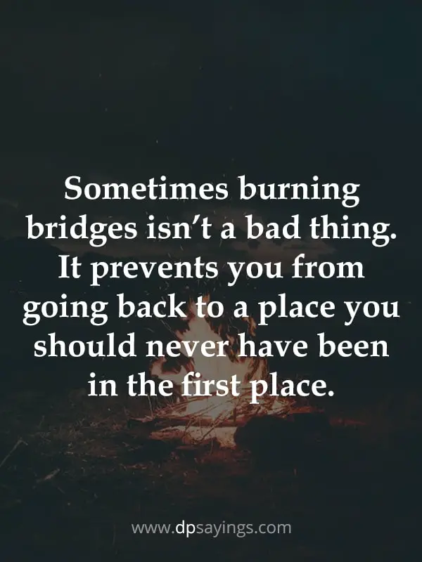 Sometimes burning bridges isn’t a bad thing.