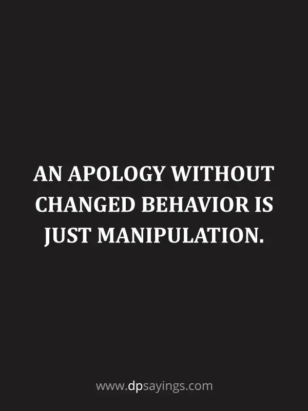 An apology without changed behavior is just manipulation.