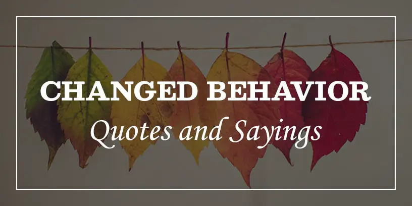 changed behavior quotes and sayings