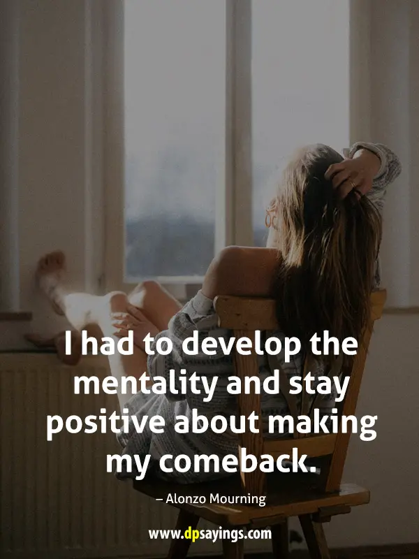 I had to develop the mentality and stay positive about making my comeback.