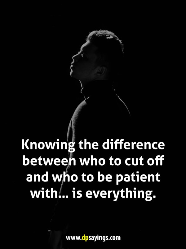 Knowing the difference between who to cut off and who to be patient with… is everything.