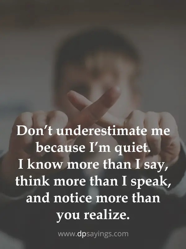 Don’t underestimate me because I’m quiet.