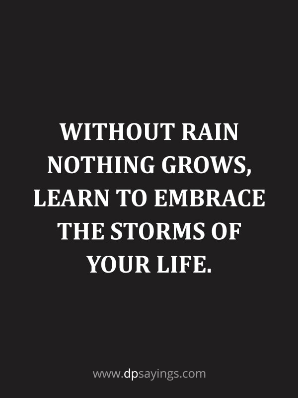 Without rain nothing grows just embrace the life.