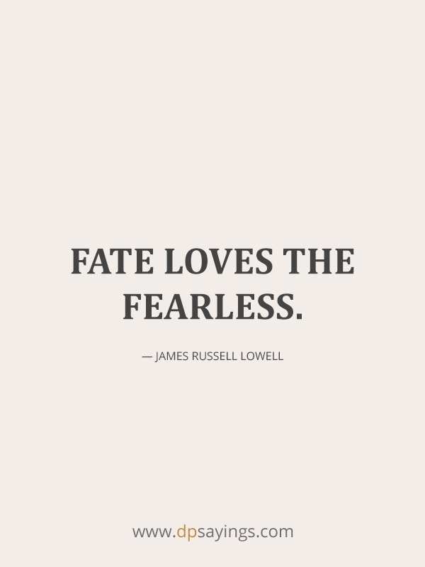 Fate loves the fearless.