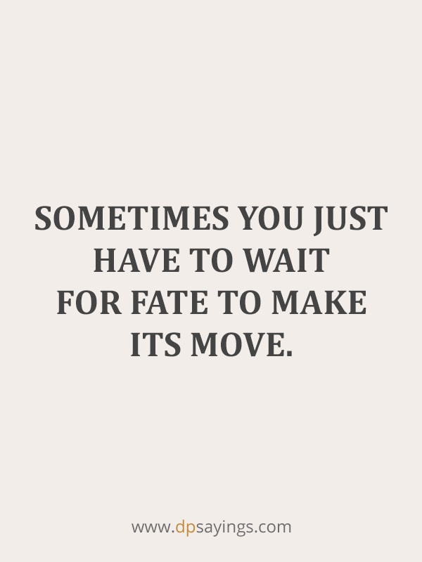 Sometimes you just have to wait for fate to make its move.