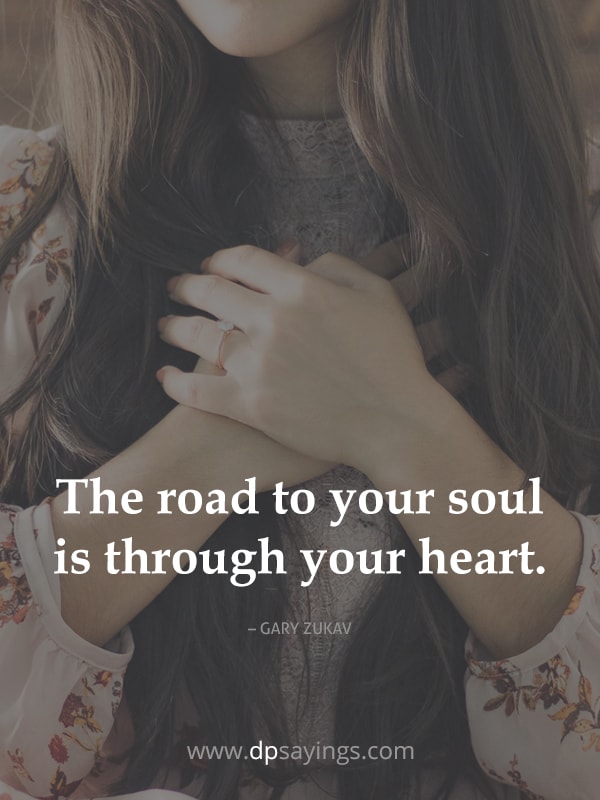 “The road to your soul is through your heart.” – Gary Zukav