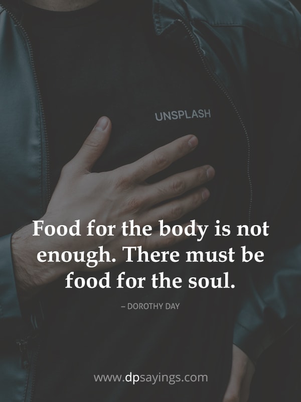 Food for the body is not enough. There must be food for the soul.