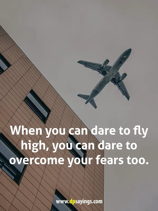 When you can dare to fly high, you can dare to overcome your fears too.