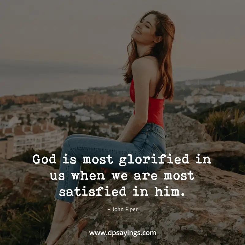 God is most glorified in us when we are most satisfied in him
