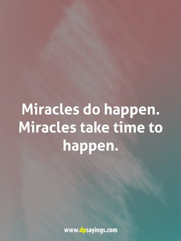 miracles take time to happen.