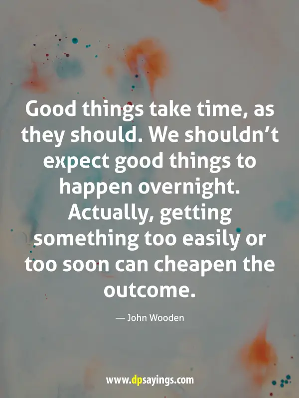 good things take time, as they should.