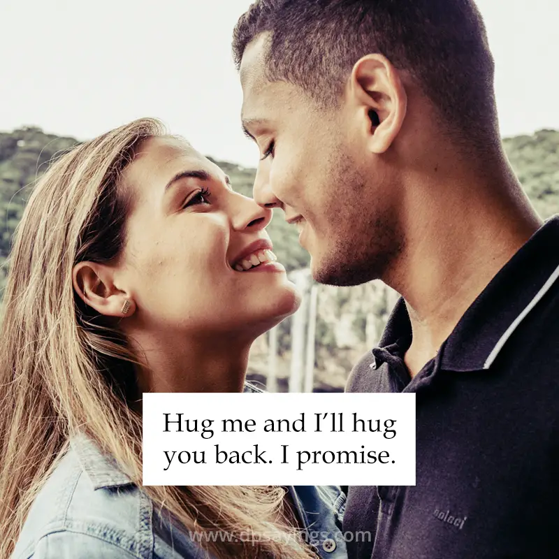 hug me I will hug you back promise.