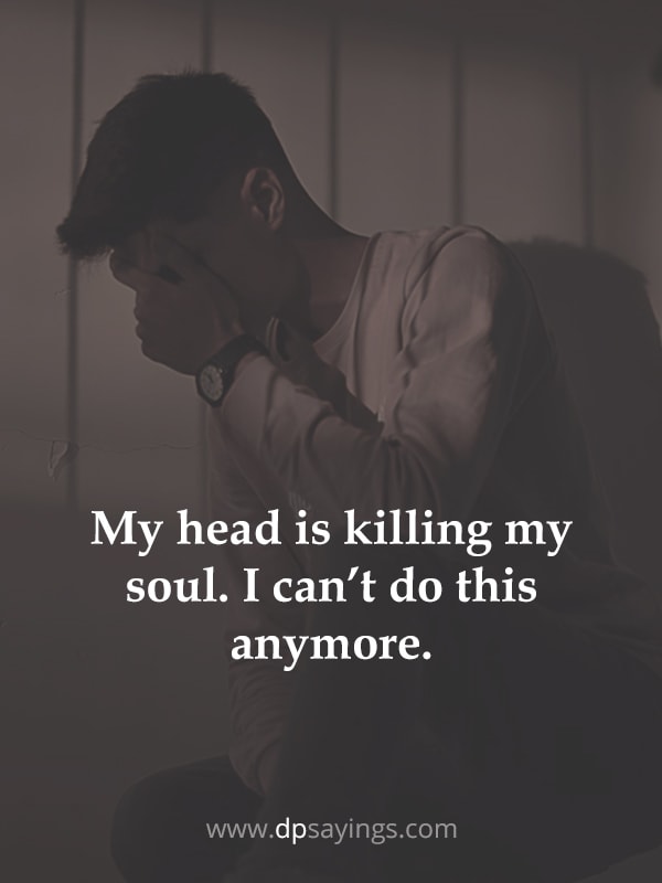 “My head is killing my soul. I can’t do this anymore.”
