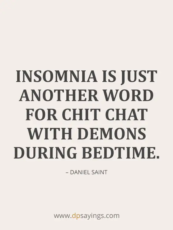 Insomnia is just another word for chit chat with demons during bedtime.