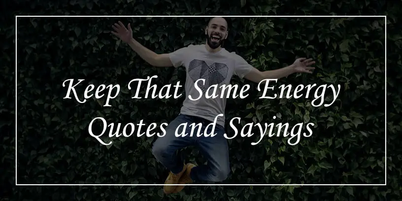 keep that same energy quotes