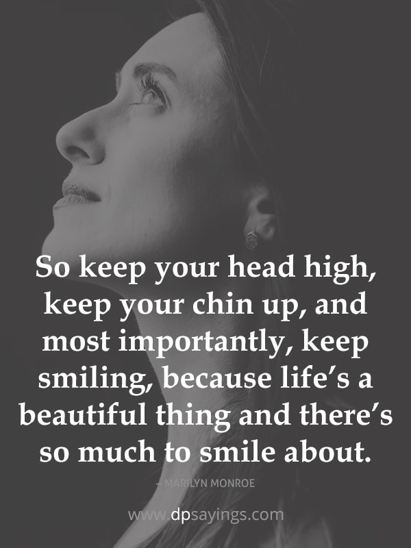 So keep your head high, keep your chin up.