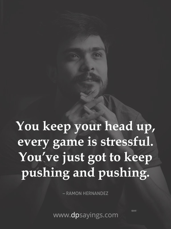 You keep your head up, every game is stressful. You’ve just got to keep pushing and pushing.