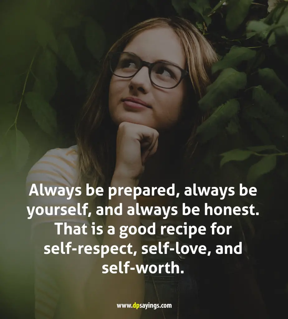 Always be prepared, always be yourself, and always be honest.