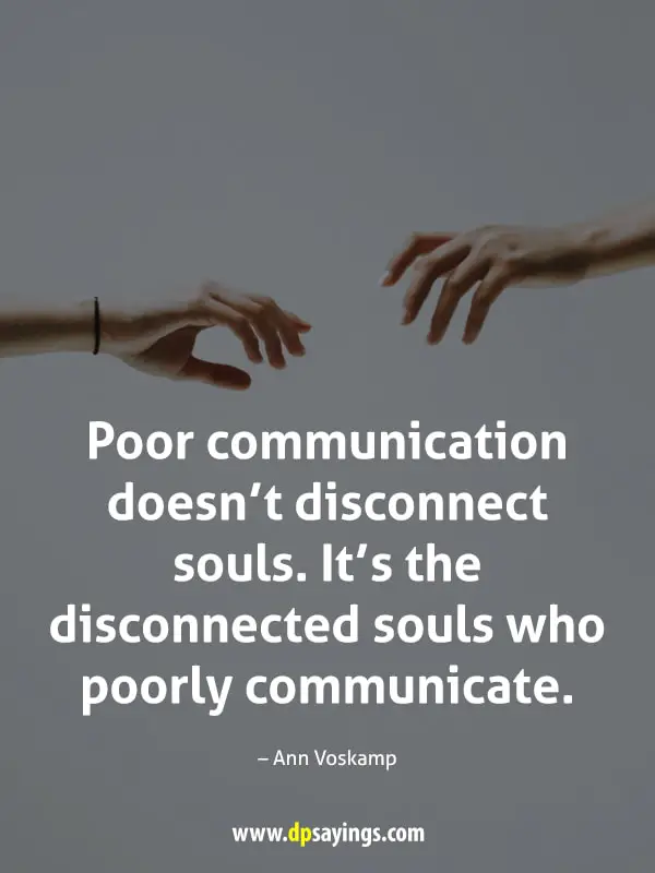 Poor communication doesn’t disconnect souls. It’s the disconnected souls who poorly communicate.