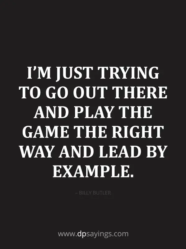 Play the game the right way and lead by example.