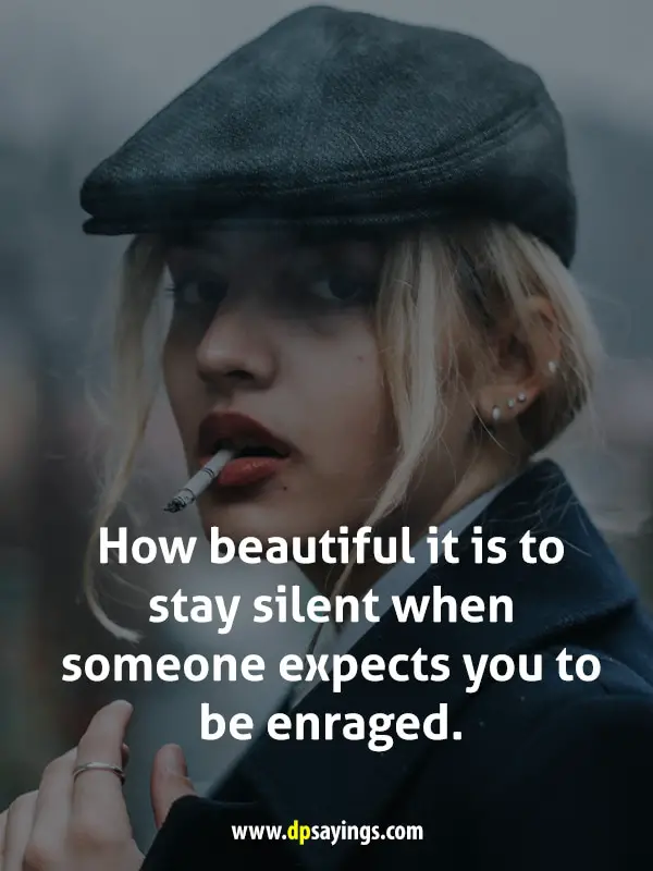 How beautiful it is to stay silent when someone expects you to be enraged.