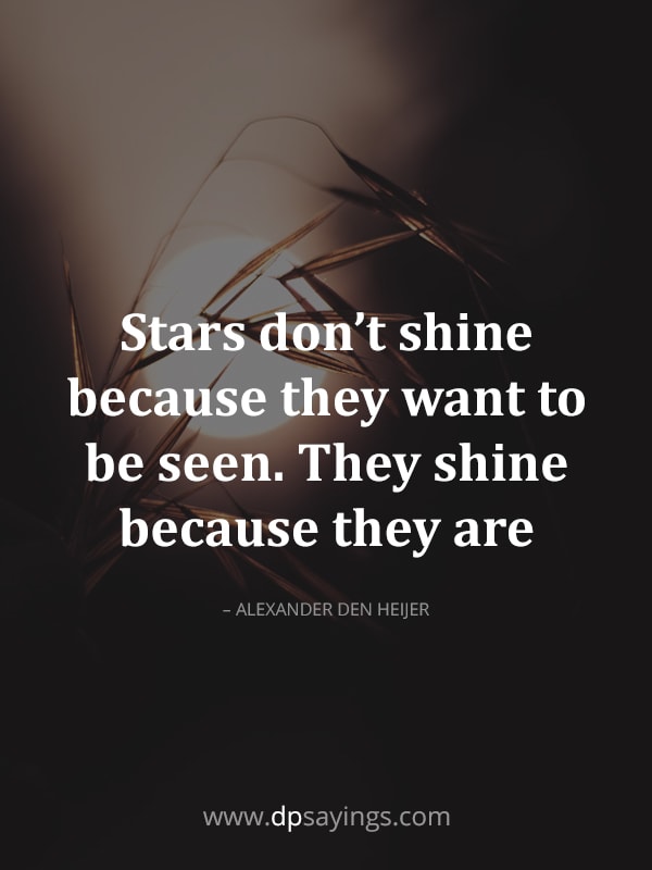 Stars don’t shine because they want to be seen. They shine because they are stars.