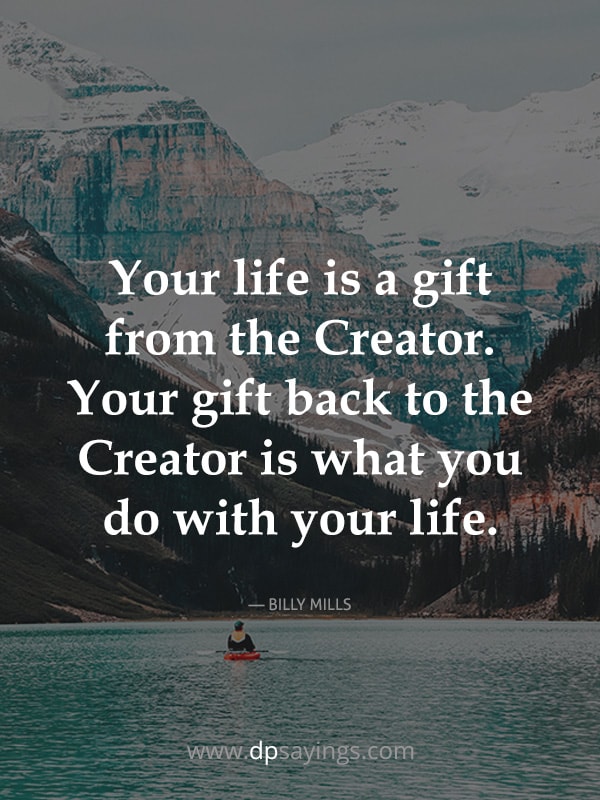 Your life is a gift from the Creator.