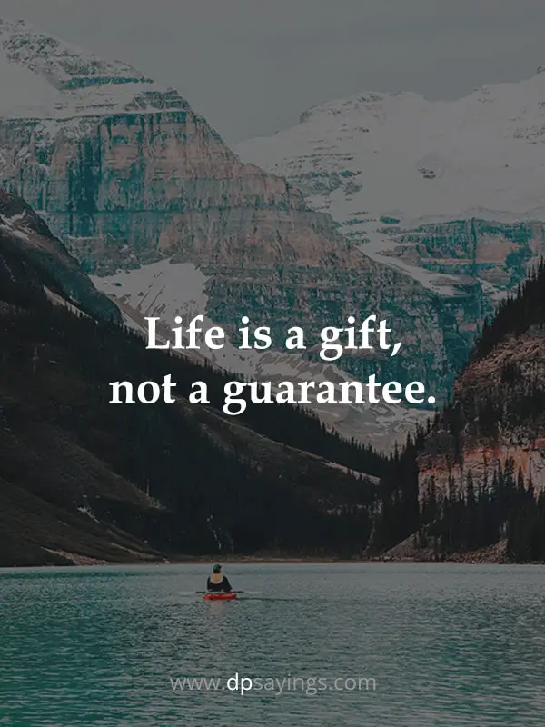life is a gift, not a guarantee. 