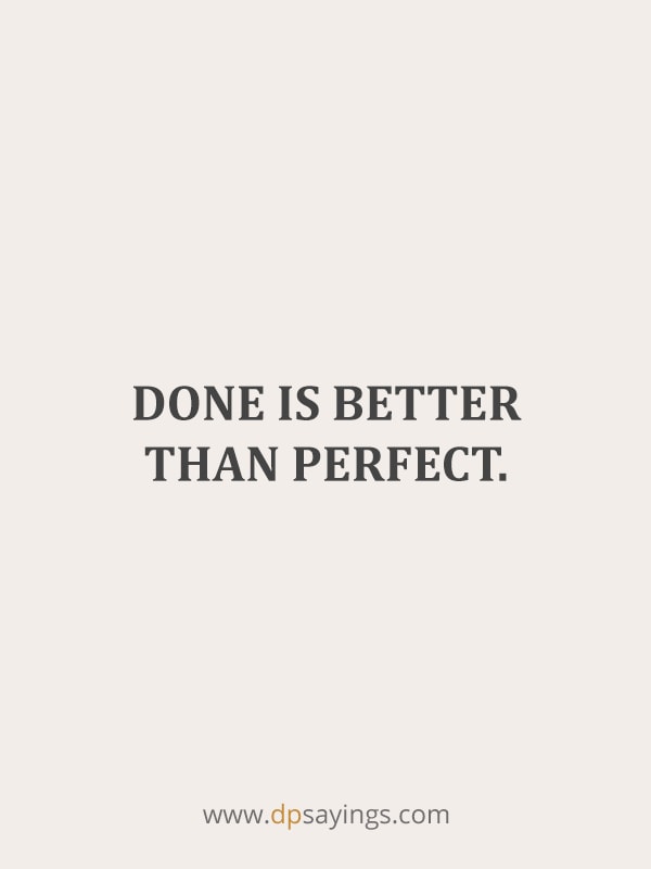 “Done is better than perfect.”