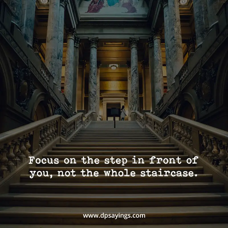 Mindfulness quotes "Focus on the step in front of you, not the whole staircase."