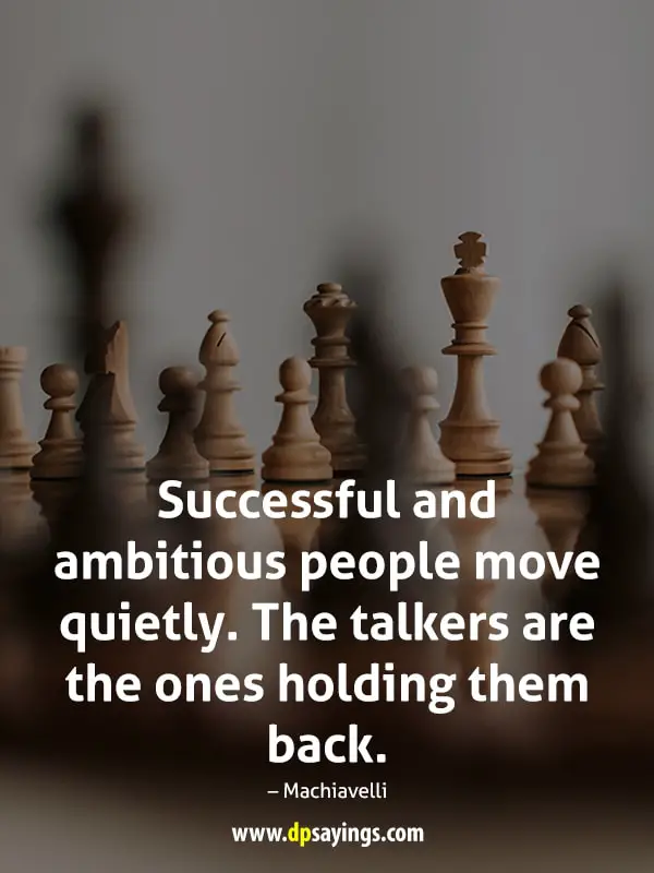 Successful and ambitious people move quietly.