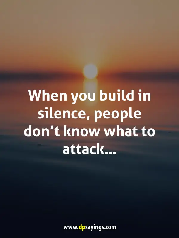 When you build in silence, people don’t know what to attack…