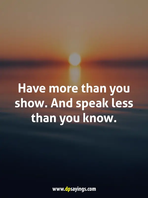 Have more than you show. And speak less than you know.