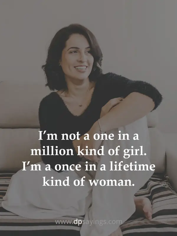 “I’m not a one in a million kind of girl. I’m a once in a lifetime kind of woman.”