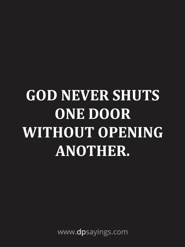 God never shuts one door without opening another.
