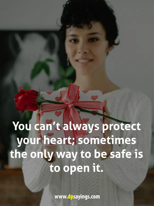 You can’t always protect your heart; sometimes the only way to be safe is to open it. - Open Your Heart Quotes