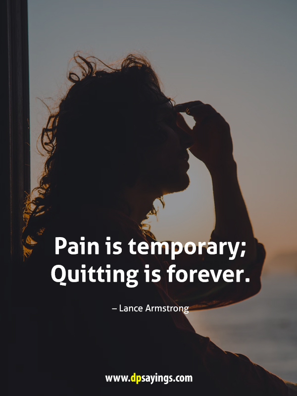 Pain is temporary; Quitting is forever.
