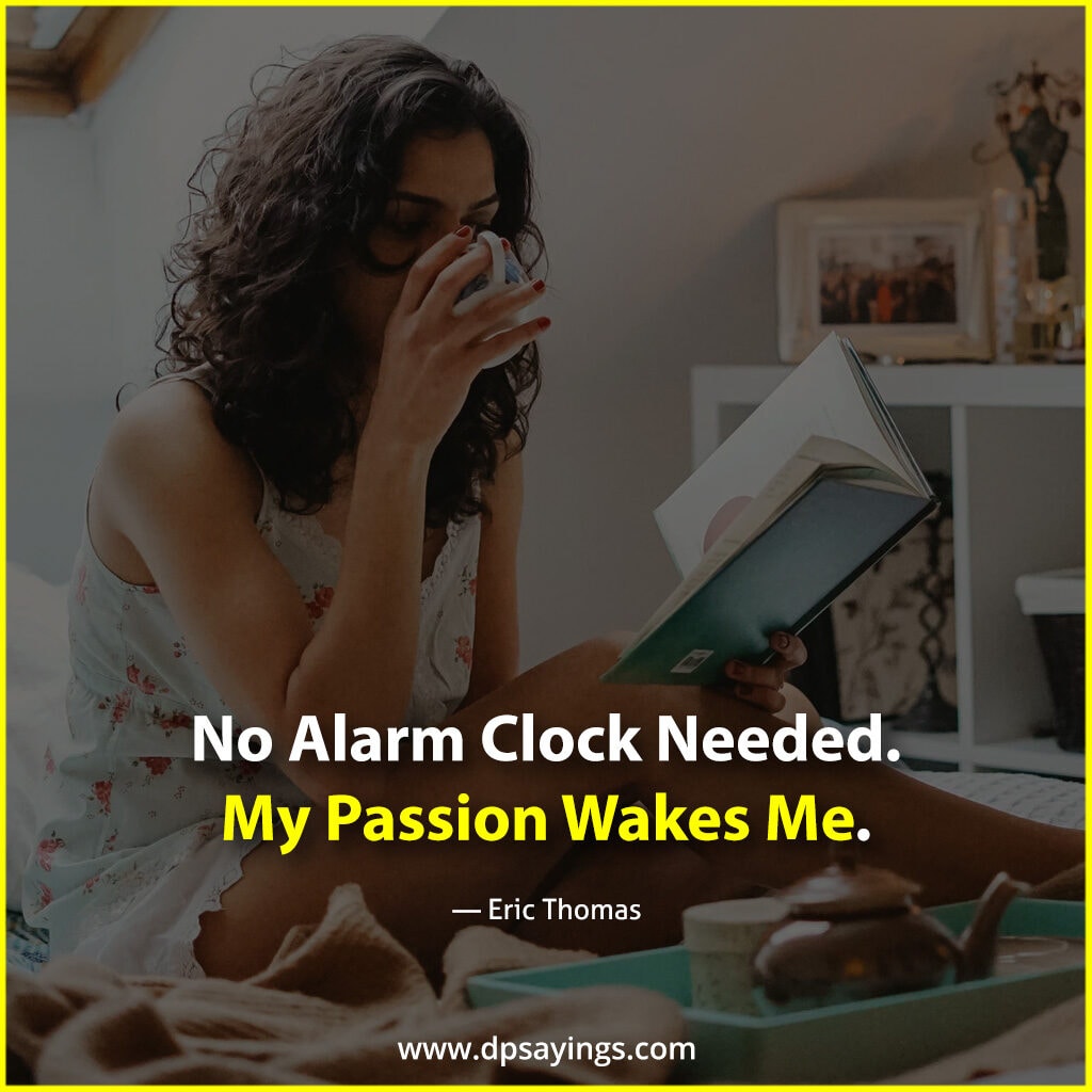 my passion wakes me