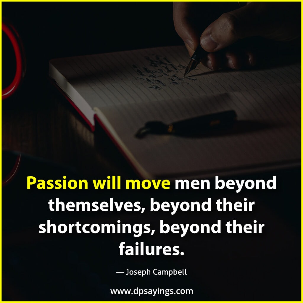 passion will move men beyond themselves.