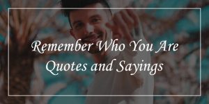 51 Remember Who You Are Quotes - DP Sayings