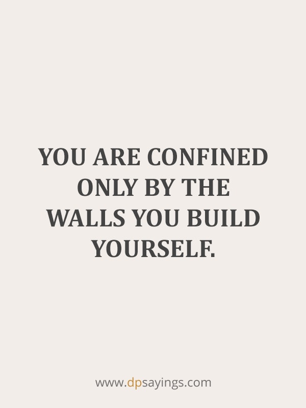 You are confined only by the walls you build yourself.