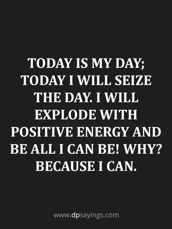 Today is my day; today I will seize the day.